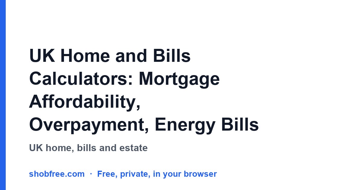 UK Home and Bills Calculators: Mortgage Affordability, Overpayment, Energy Bills and Inheritance Tax