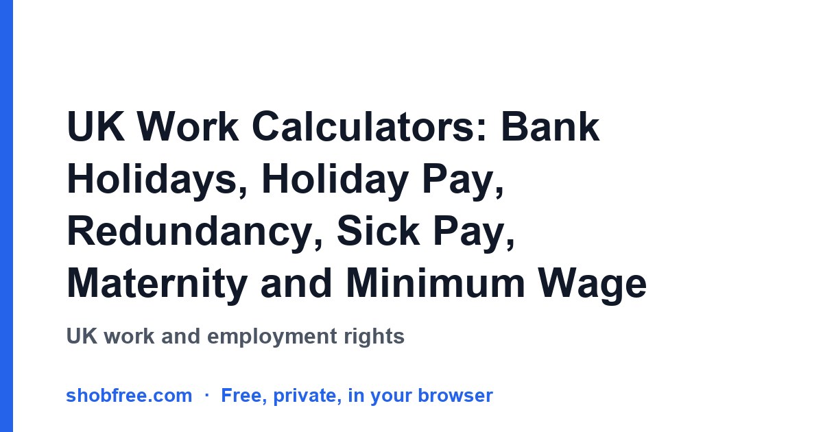 UK Work Calculators: Bank Holidays, Holiday Pay, Redundancy, Sick Pay, Maternity and Minimum Wage
