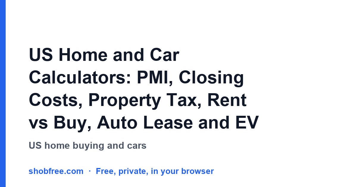 US Home and Car Calculators: PMI, Closing Costs, Property Tax, Rent vs Buy, Auto Lease and EV Charging