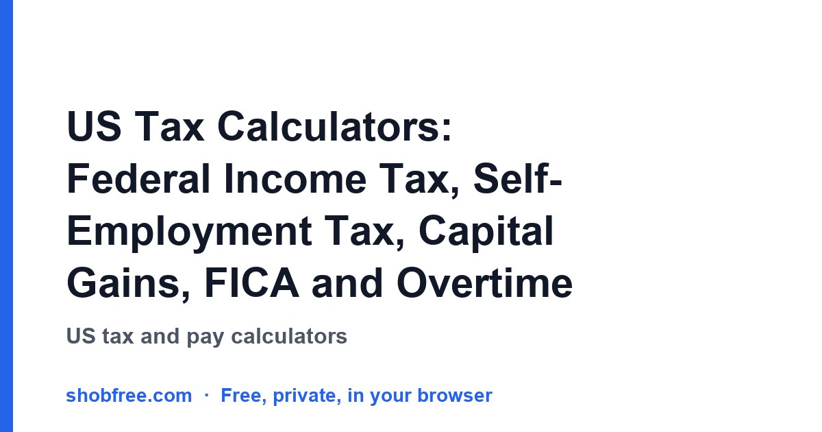 US Tax Calculators: Federal Income Tax, Self-Employment Tax, Capital Gains, FICA and Overtime